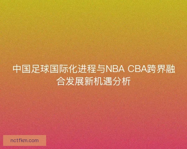 中国足球国际化进程与NBA CBA跨界融合发展新机遇分析